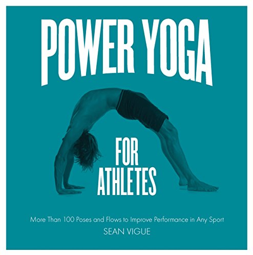 Power Yoga for Athletes: More than 100 Poses and Flows to Improve Performance in Any Sport