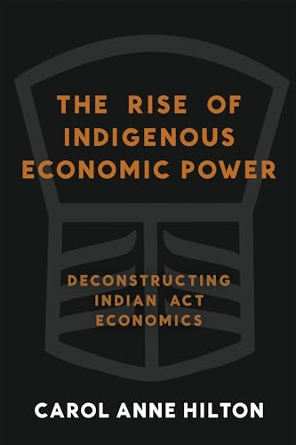 The Rise of Indigenous Economic Power: Deconstructing Indian Act Economics