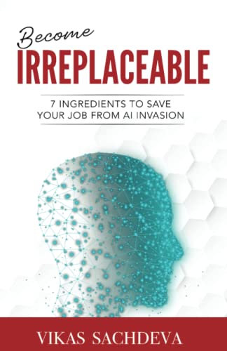 Become Irreplaceable: 7 Ingredients To Save Your Job From AI Invasion