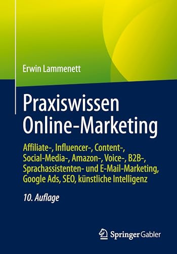 Praxiswissen Online-Marketing: Affiliate-, Influencer-, Content-, Social-Media-, Amazon-, Voice-, B2B-, Sprachassistenten- und E-Mail-Marketing, Google Ads, SEO, künstliche Intelligenz