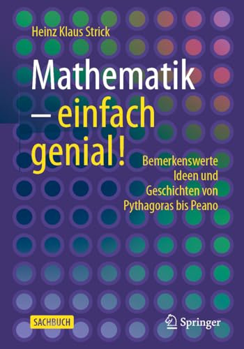 Mathematik – einfach genial!: Bemerkenswerte Ideen und Geschichten von Pythagoras bis Peano