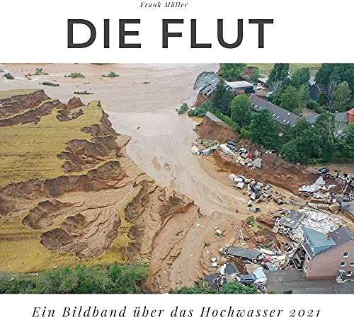 Die Flut: Ein Bildband über das Hochwasser 2021