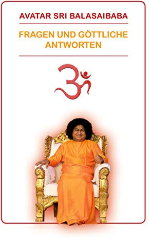 Fragen und Göttliche Antworten: Avatar Sri Balasai Baba