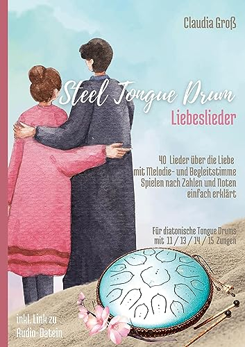 Steel Tongue Drum Liebeslieder-Songbook - Ringbuch: 40 wunderschöne Lieder der Liebe für Zungentrommel, mit Melodie- u. Begleitstimme, spielen nach Zahlen u. Noten - Liederbuch