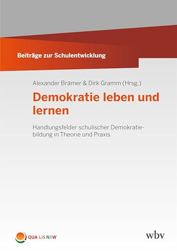 Demokratie leben und lernen: Handlungsfelder schulischer Demokratiebildung in Theorie und Praxis (Beiträge zur Schulentwicklung)
