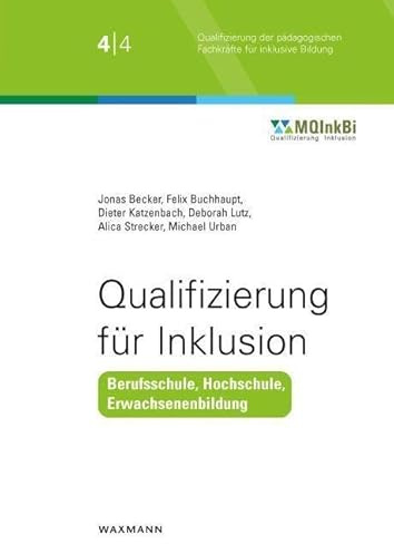 Qualifizierung für Inklusion: Berufsschule, Hochschule und Erwachsenenbildung (Qualifizierung der pädagogischen Fachkräfte für inklusive Bildung)