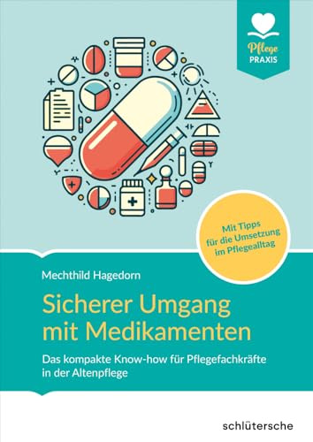 Sicherer Umgang mit Medikamenten: Das kompakte Know-how für Pflegefachkräfte in der Altenpflege. Mit Tipps für die Umsetzung im Pflegealltag