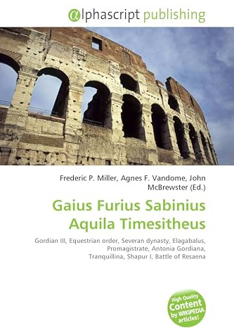 Gaius Furius Sabinius Aquila Timesitheus: Gordian III, Equestrian order, Severan dynasty, Elagabalus, Promagistrate, Antonia Gordiana, Tranquillina, Shapur I, Battle of Resaena
