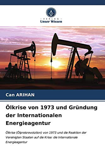 Ölkrise von 1973 und Gründung der Internationalen Energieagentur: Ölkrise (Ölpreisrevolution) von 1973 und die Reaktion der Vereinigten Staaten auf die Krise: die Internationale Energieagentur