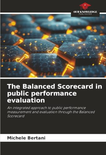 The Balanced Scorecard in public performance evaluation: An integrated approach to public performance measurement and evaluation through the Balanced Scorecard