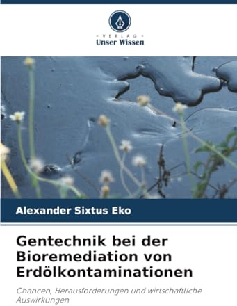 Gentechnik bei der Bioremediation von Erdölkontaminationen: Chancen, Herausforderungen und wirtschaftliche Auswirkungen