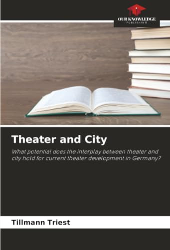 Theater and City: What potential does the interplay between theater and city hold for current theater development in Germany?
