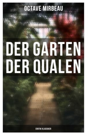 Der Garten der Qualen: Erotik Klassiker: Erotischer Horror zwischen kolonialem China, Fin de Siècle und anarchistischer Satire