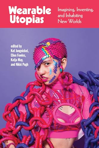 Wearable Utopias: Imagining, Inventing, and Inhabiting New Worlds