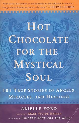 Hot Chocolate For the Mystical Soul: 101 True Stories of Angels,Miracles And Healings