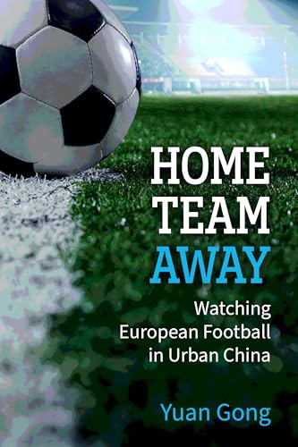 Home Team Away: Watching European Football in Urban China (China Understandings Today)