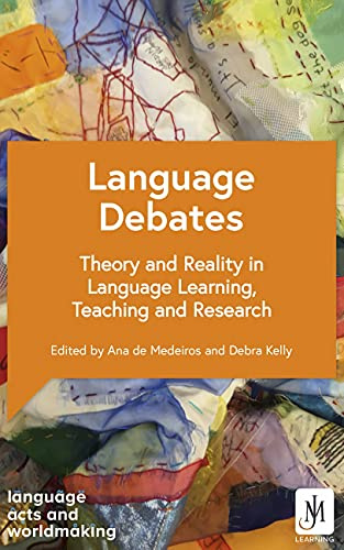 Language Debates: Theory and Reality in Language Learning, Teaching and Research (Language Acts and Worldmaking)