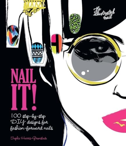 Nail It!: 100 step-by-step DIY designs for fashion-forward nails