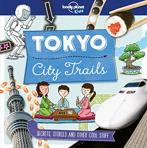 Lonely Planet Kids City Trails - Tokyo: Learn Amazing Facts, Secrets & Stories | Explore Places for History Buffs, Foodies & Culture Seekers | More Cities in the Series