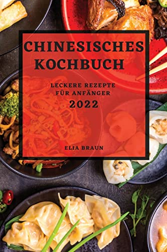 Chinesisches Kochbuch 2022: Leckere Rezepte Für Anfänger