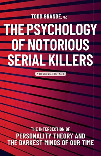 The Psychology of Notorious Serial Killers: The Intersection of Personality Theory and the Darkest Minds of Our Time: 1