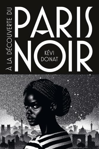 À la découverte du Paris noir - Balade au coeur de l'histoire noire de la Ville lumière: Ballade au coeur de l'histoire noire de la ville lumière