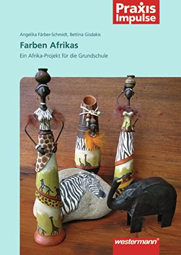 Praxis Impulse: Die Farben Afrikas: Projekte für die Grundschule: Ein Afrika-Projekt für die Grundschule (Praxis Impulse: Projekte / Fachübergreifende Themen)