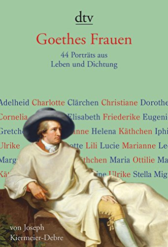 Goethes Frauen: 44 Porträts aus Leben und Dichtung