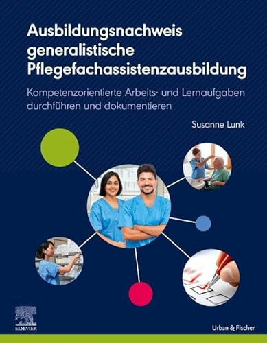 Ausbildungsnachweis generalistische Pflegefachassistenzausbildung: Kompetenzorientierte Arbeits- und Lernaufgaben durchführen und dokumentieren (PFLEGE - Lehrbuch - Urban & Fischer Verlag)