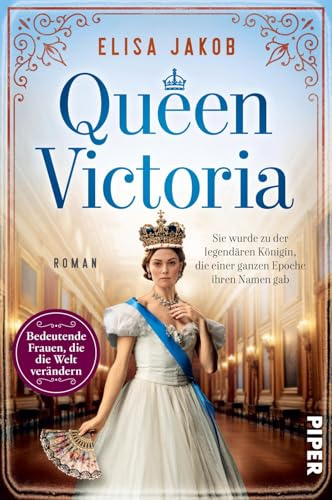 Queen Victoria (Bedeutende Frauen, die die Welt verändern 26): Sie wurde zu der legendären Königin, die einer ganzen Epoche ihren Namen gab | Romanbiografie