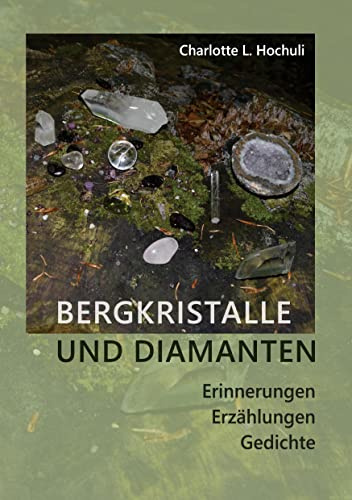 Bergkristalle und Diamanten: Erinnerungen, Erzählungen, Gedichte
