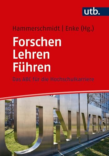 Forschen - Lehren - Führen: Das ABC für die Hochschulkarriere