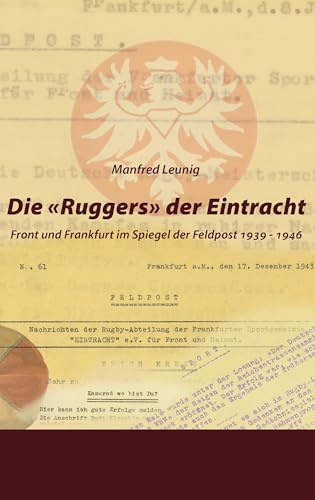Die 'Ruggers' der Eintracht: Front und Frankfurt im Spiegel der Feldpost 1939 - 1946