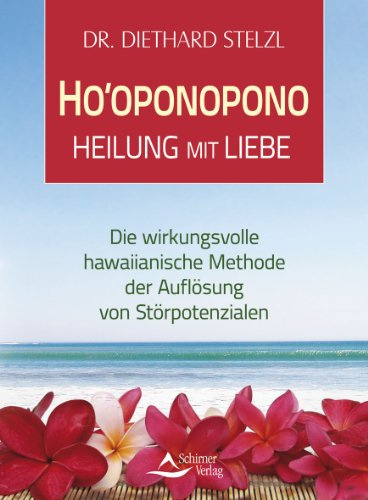 Ho’oponopono - Heilung mit Liebe: Die wirkungsvolle althawaiianische Methode der Auflösung von Störpotenzialen