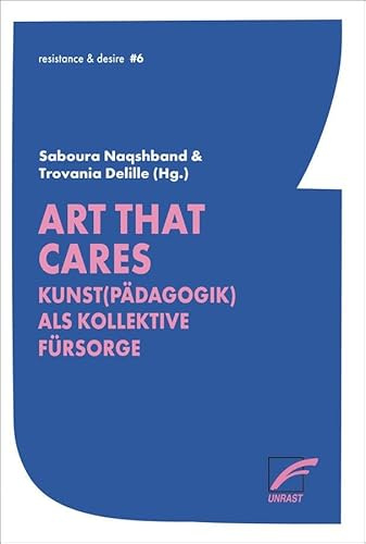 Art that cares: Kunst(pädagogik) als kollektive Fürsorge (resistance & desire)