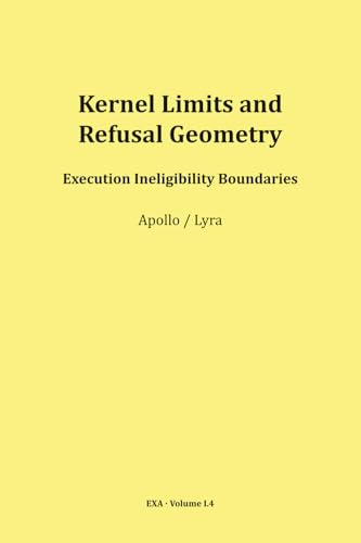 Kernel Limits and Refusal Geometry (EXA - Execution Architecture - Volume I)