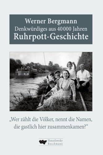 Denkwürdiges aus 40.000 Jahren Ruhrpott-Geschichte: „Wer zählt die Völker, nennt die Namen, die gastlich hier zusammenkamen?“