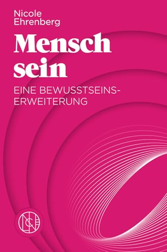 Mensch sein: Eine Bewusstseinserweiterung: Der Weg zu tiefer Selbstreflexion und persönlicher Transformation für mehr Selbstliebe, Freiheit und Erfüllung