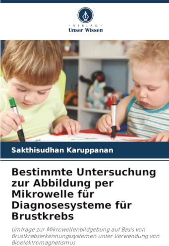 Bestimmte Untersuchung zur Abbildung per Mikrowelle für Diagnosesysteme für Brustkrebs: Umfrage zur Mikrowellenbildgebung auf Basis von ... unter Verwendung von Bioelektromagnetismus