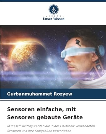 Sensoren einfache, mit Sensoren gebaute Geräte: In diesem Beitrag werden die in der Elektronik verwendeten Sensoren und ihre Fähigkeiten beschrieben