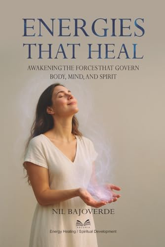 Energies That Heal: Awakening the Forces That Govern – Body, Mind, and Spirit