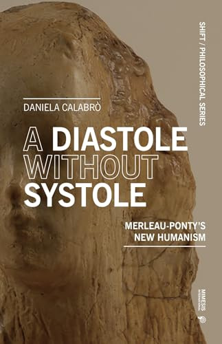 A Diastole Without Systole: Merleau-Ponty's new humanism (Shift. Philosophical series)