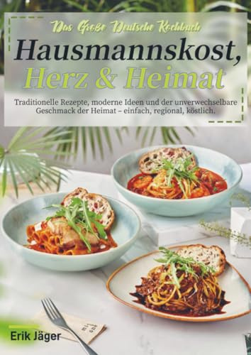 Das Große Deutsche Kochbuch – Hausmannskost, Herz & Heimat: Traditionelle Rezepte, moderne Ideen und der unverwechselbare Geschmack der Heimat – ... mit Garzeiten, 28-Tage-Plan und Einkaufsliste