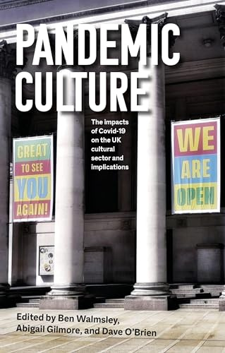 Pandemic Culture: The Impacts of Covid-19 on the Uk Cultural Sector and Implications for the Future