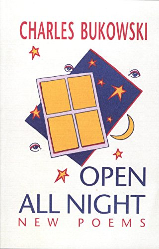 Open All Night: Raw and Wild Poetry from Charles Bukowski's Final Decade―189 Posthumous Poems
