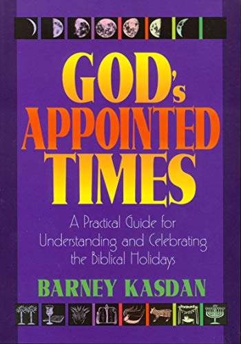 Gods Appointed Times: A Practical Guide for Understanding and Celebrating the Biblical Holy Days