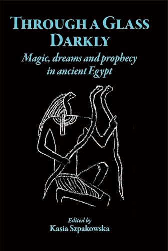 Through a Glass Darkly: Magic, Dreams and Prophecy in Ancient Egypt