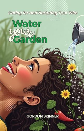 Water Your Garden: Caring for and Nurturing Your Wife