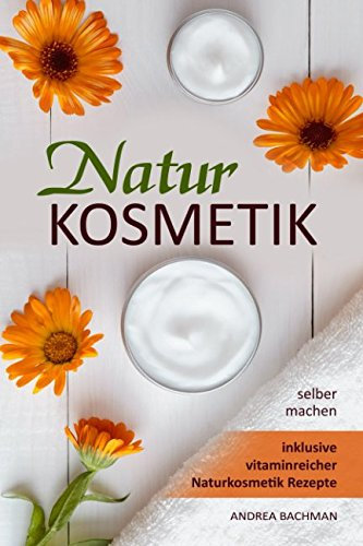 Naturkosmetik selber machen inklusive vitaminreicher Naturkosmetik Rezepte