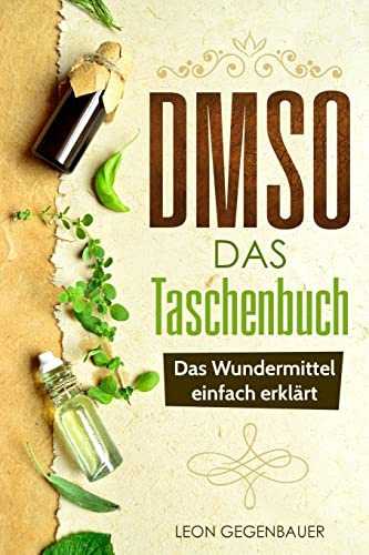 DMSO - Das Taschenbuch - Das Wundermittel einfach erklärt